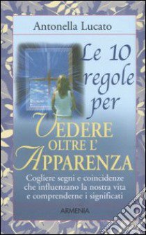 Le dieci regole per vedere oltre l'apparenza libro di Lucato Antonella
