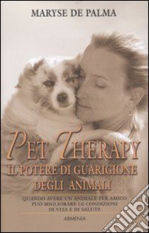 Pet Therapy. Il potere di guarigione degli animali libro di De Palma Maryse