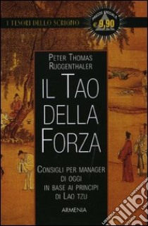 Il tao della forza. Consigli per manager di oggi in base ai principi di Lao Tzu libro di Ruggenthaler Peter T.