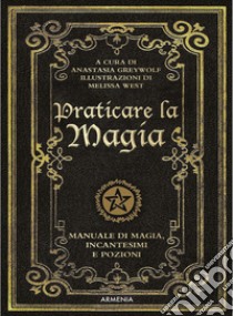 Praticare la magia. Manuale di magia, incantesimi e pozioni libro di Greywolf Anastasia