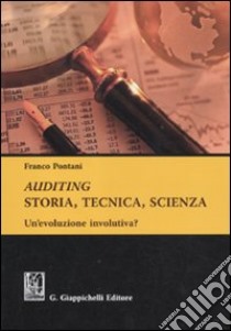 Auditing. Storia, tecnica, scienza. Un'evoluzione involutiva? libro di Pontani Franco