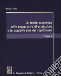 La teoria economica delle cooperative di produzione e la possibile fine del capitalismo (2) libro di Jossa Bruno