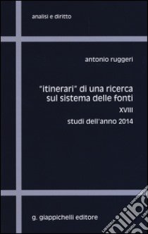 «Itinerari» di una ricerca sul sistema delle fonti. Vol. 18: Studi dell'anno 2014 libro di Ruggeri Antonio