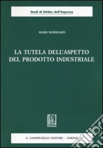 La tutela dell'aspetto del prodotto industriale libro di Bosshard Mark