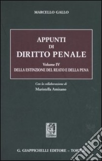 Appunti di diritto penale. Vol. 4: Della estinzione del reato e della pena libro di Gallo Marcello; Amisano Tesi Maristella