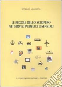 Le regole dello sciopero nei servizi pubblici essenziali libro di Vallebona Antonio