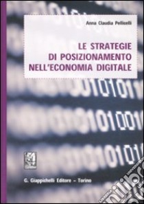 Le strategie di posizionamento nell'economia digitale libro di Pellicelli Anna Claudia