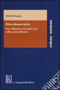 Etica democratica. Una riflessione sui valori etici nella società liberale libro di Mangini Michele