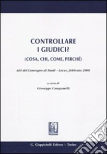 Controllare i giudici? (Cosa, chi, come perché). Atti del convegno di studi (Lecce, febbraio 2008) libro di Campanelli G. (cur.)