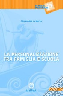 La personalizzazione tra famiglia e scuola libro di La Marca Alessandra