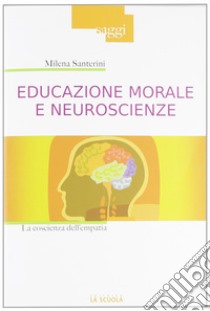 Educazione morale e neuroscienze. La coscienza dell'empatia libro di Santerini Milena