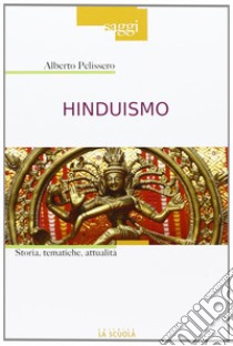 Hinduismo. Storia, tematiche, attualità libro di Pelissero Alberto