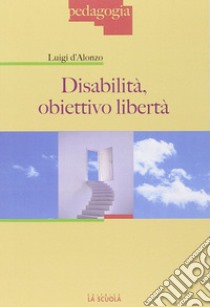Disabilità: obiettivo libertà libro di D'Alonzo Luigi