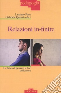 Relazioni in-finite. La fatica di pensare la fine dell'amore libro di Quinzi G. (cur.); Pace L. (cur.)