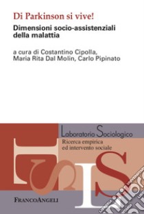 Di Parkinson si vive! Dimensioni socio-assistenziali della malattia libro di Cipolla C. (cur.); Dal Molin M. R. (cur.); Pipinato C. (cur.)