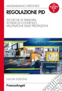 Regolazione PID. Tecniche di taratura, schemi di controllo, valutazione delle prestazioni libro di Veronesi Massimiliano