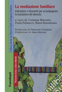 La mediazione familiare. Indicazioni e strumenti per accompagnare la transizione del divorzio libro di Marzotto C. (cur.); Farinacci P. (cur.); Bonadonna M. (cur.)