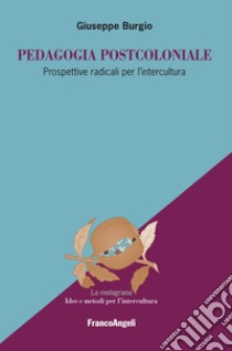 Pedagogia postcoloniale. Prospettive radicali per l'intercultura libro di Burgio Giuseppe