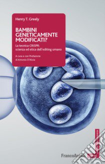 Bambini geneticamente modificati? La tecnica CRISPR: scienza ed etica dell'editing umano libro di Greely Henry; D'Aloia A. (cur.)