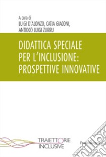Didattica speciale per l'inclusione: prospettive innovative libro di D'Alonzo L. (cur.); Giaconi C. (cur.); Zurru A. L. (cur.)