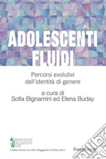 Adolescenti fluidi. Percorsi evolutivi dell'identità di genere libro di Bignamini S. (cur.); Buday E. (cur.)