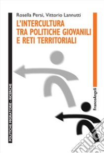 L'intercultura tra politiche giovanili e reti territoriali libro di Persi Rosella; Lannutti Vittorio