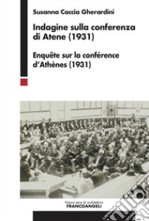 Indagine sulla conferenza di Atene (1931). Enquête sur la conférence d'Athènes (1931) libro di Caccia Gherardini Susanna