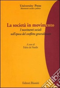 La società in movimento. I movimenti sociali nell'epoca del conflitto generalizzato libro di De Nardis F. (cur.)