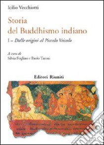 Storia del buddhismo indiano. Vol. 1: Dalle origini al piccolo Veicolo libro di Vecchiotti Icilio; Foglino S. (cur.); Taroni P. (cur.)