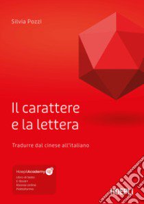 Il carattere e la lettera. Tradurre dal cinese all'italiano. Con ebook. Con risorse online libro di Pozzi Silvia