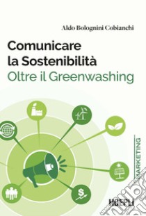Comunicare la sostenibilità. Oltre il Greenwashing libro di Bolognini Cobianchi Aldo