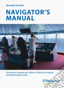 Navigator's manual. Prontuario completo per allievi e ufficiali di coperta della marina mercantile libro di Tarchini Riccardo