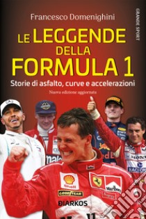 Le leggende della Formula 1. Storie di asfalto, curve e accelerazioni. Nuova ediz. libro di Domenighini Francesco