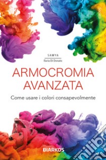 Armocromia avanzata. Come usare i colori consapevolmente libro di Di Donato Samya Ilaria