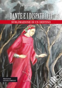 Dante e i dispatriati. Sublimazione di un destino. Ediz. illustrata libro di Toppan Romano