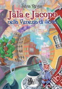 Jala e Jacopo nella Venezia di Sotto. Con Contenuto digitale (fornito elettronicamente) libro di Regis Silvia