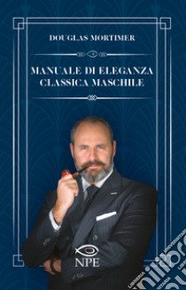 Manuale di eleganza classica maschile libro di Mortimer Douglas