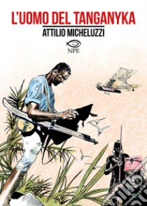 L'uomo del Tanganyka libro di Micheluzzi Attilio