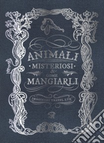 Animali misteriosi & come mangiarli. Ediz. illustrata libro di Imaginary Travel Ltd.