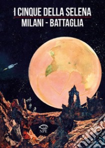 I cinque della Selena libro di Milani Mino; Battaglia Dino; De Vescovi Laura