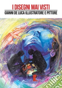 I disegni mai visti. Gianni De Luca illustratore e pittore. Ediz. a colori libro di De Luca Gianni; Barbero P. G. (cur.); De Luca L. (cur.)