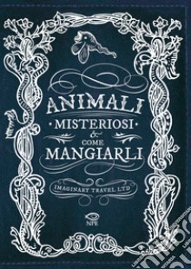 Animali misteriosi & come mangiarli libro di Imaginary Travel Ltd.