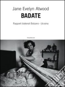 Badate. Rapporti bilaterali Bolzano-Ucraina. Ediz. illustrata libro di Atwood Jane Evelyn