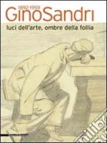 Gino Sandri 1892-1959. Luci dell'arte, ombre della follia. Catalogo della mostra (Monza, 31 maggio-19 luglio 2009). Ediz. illustrata libro di Conti P. (cur.)