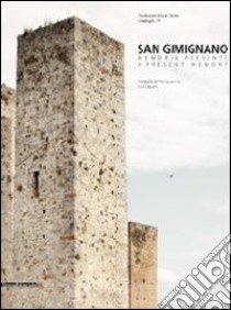 San Gimignano. Memoria presente-A present memory. Catalogo della mostra (San Gimignano, 6 novembre 2010-31 gennaio 2011). Ediz. bilingue libro di Capuano Luca; Bartolini V. (cur.); Francini C. (cur.)