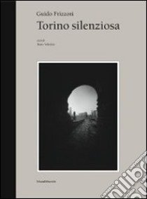 Torino silenziosa. Ediz. illustrata libro di Frizzoni Guido; Gribaudo P. (cur.)