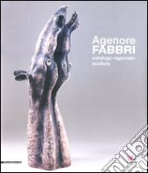 Agenore Fabbri. Catalogo ragionato scultura. Ediz. italiana, inglese, tedesca e francese. Vol. 1 libro di Feierabend V. W. (cur.)