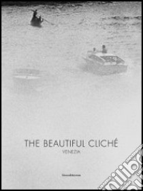 The beautiful cliché. Venezia. Ediz. multilingue libro di D'Agostin Renato