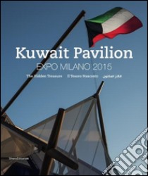 Kuwait Pavilion. Expo Milano 2015. Il tesoro nascosto. Catalogo della mostra (Milano, 1º maggio-30 ottobre 2015). Ediz. italiana, inglese e araba libro