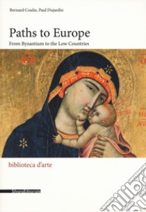 Paths to Europe. From Byzantium to the low countries. Ediz. a colori libro di Coulie Bernard; Dujardin Paul